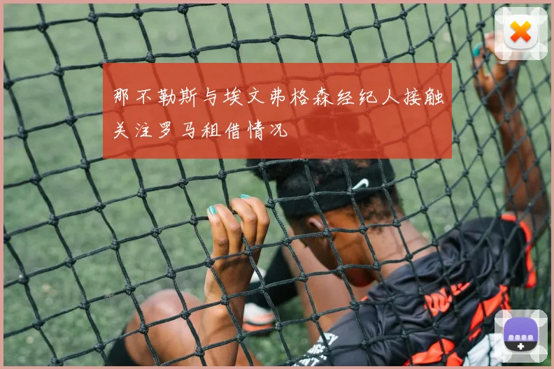 那不勒斯与埃文弗格森经纪人接触关注罗马租借情况