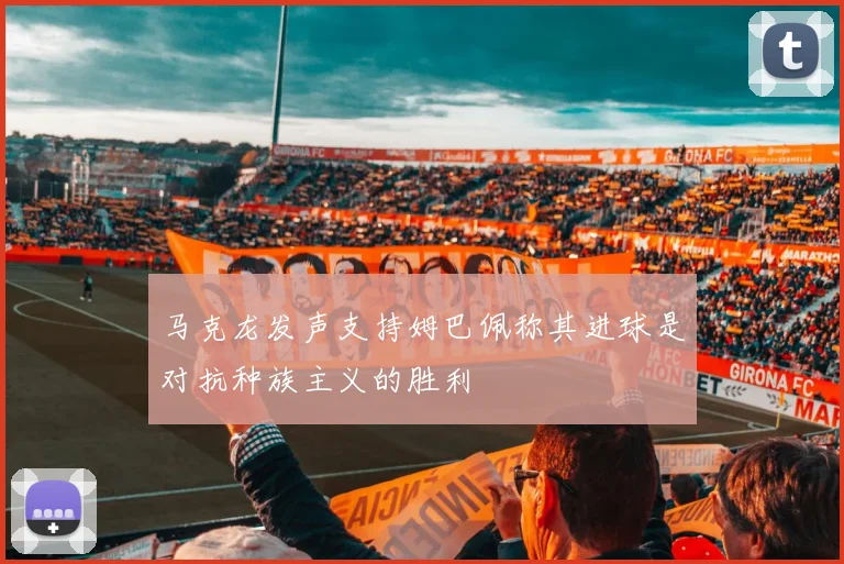 马克龙发声支持姆巴佩称其进球是对抗种族主义的胜利